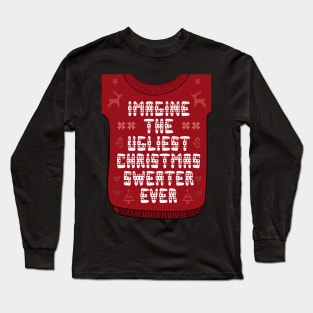 Imagine the Ugliest Christmas Sweater Ever 2.0 Long Sleeve T-Shirt